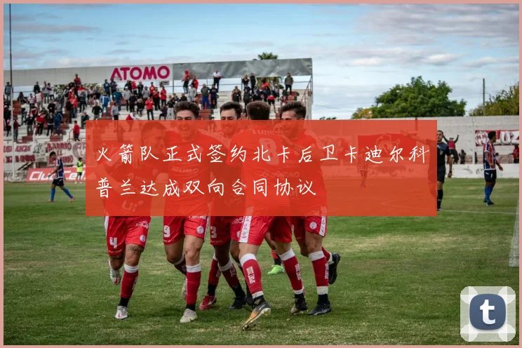 火箭队正式签约北卡后卫卡迪尔科普兰达成双向合同协议