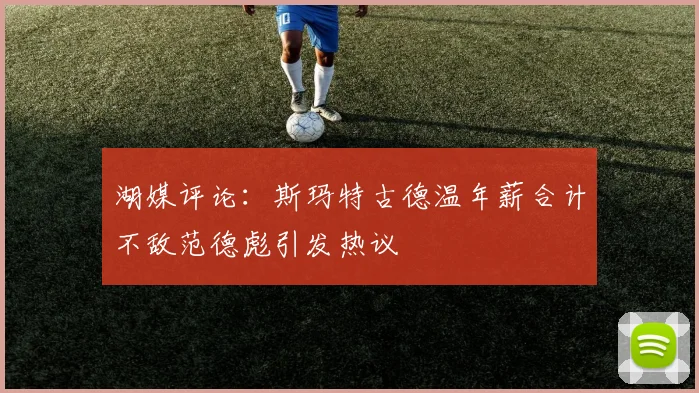 湖媒评论：斯玛特古德温年薪合计不敌范德彪引发热议