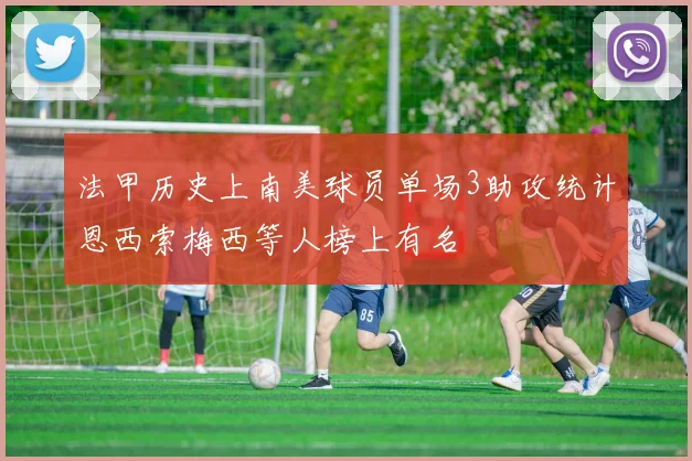 法甲历史上南美球员单场3助攻统计恩西索梅西等人榜上有名